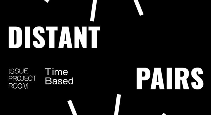 Image description: A black square graphic with white bold uppercase text reading 'DISTANT PAIRS' in opposite corners. The words 'ISSUE PROJECT ROOM' and 'TIME BASED’ appear in smaller text on the left side. White lines radiate from the edges, resembling clock hands or abstract sunbursts.