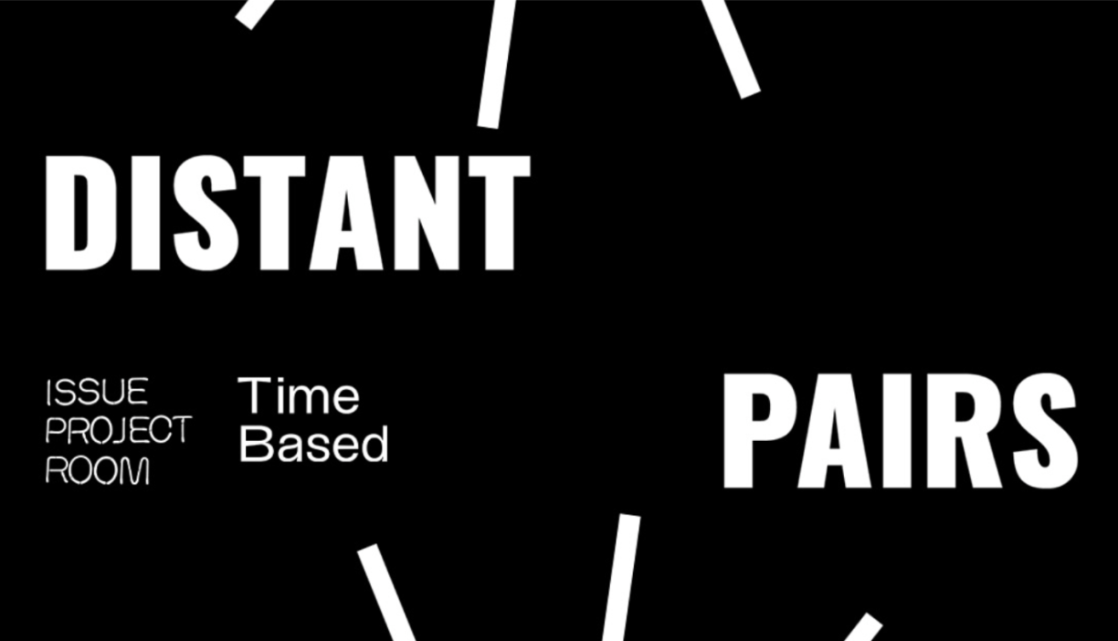 Image description: A black square graphic with white bold uppercase text reading 'DISTANT PAIRS' in opposite corners. The words 'ISSUE PROJECT ROOM' and 'TIME BASED’ appear in smaller text on the left side. White lines radiate from the edges, resembling clock hands or abstract sunbursts.